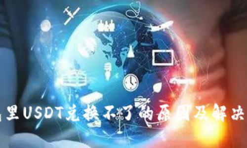 钱包里USDT兑换不了的原因及解决方案