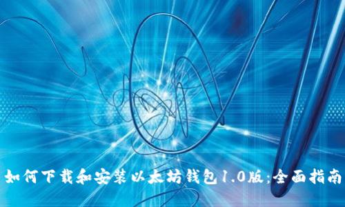 如何下载和安装以太坊钱包1.0版：全面指南