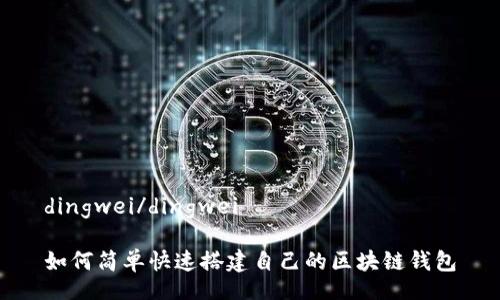 dingwei/dingwei

如何简单快速搭建自己的区块链钱包