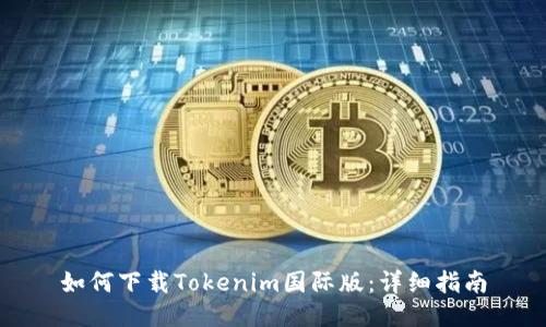 如何下载Tokenim国际版：详细指南