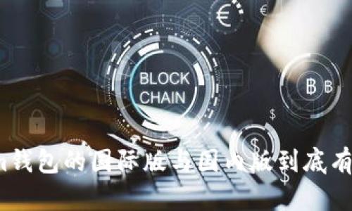 Tokenim钱包的国际版与国内版到底有何区别？