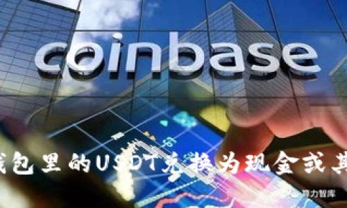 如何将钱包里的USDT兑换为现金或其他币种？