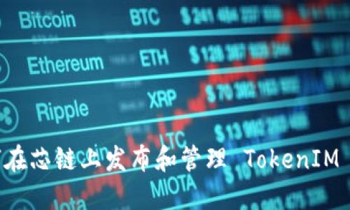 如何在芯链上发布和管理 TokenIM 代币
