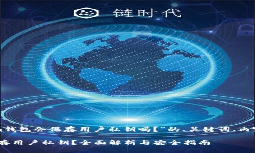 下面是关于“tokenim钱包会保存用户私钥吗？”的、关键词、内容大纲以及问题解答。

Tokenim钱包是否保存用户私钥？全面解析与安全指南