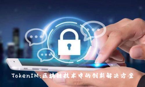 TokenIM：区块链技术中的创新解决方案