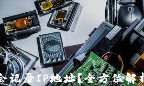 
比特币钱包是否会记录IP地址？全方位解析与安全隐私保护