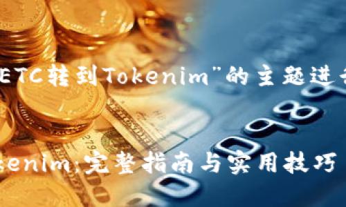 好的，让我们围绕“将ETC转到Tokenim”的主题进行和内容提纲的设计。


如何将ETC转移至Tokenim：完整指南与实用技巧