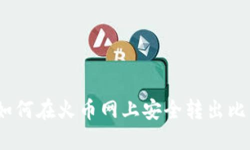 全面指南：如何在火币网上安全转出比特币到钱包