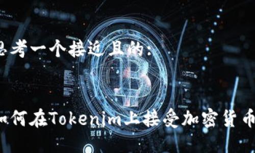 思考一个接近且的:


如何在Tokenim上接受加密货币？