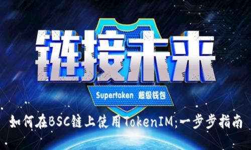 如何在BSC链上使用TokenIM：一步步指南