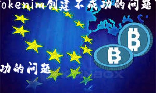 以下是我为主题“如何解决Tokenim创建不成功的问题”设计的、关键词和文章大纲。



如何解决Tokenim创建不成功的问题