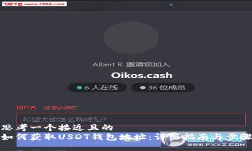 思考一个接近且的  
如何获取USDT钱包地址：详细指南与步骤
