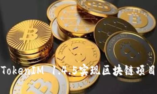 如何有效使用TokenIM 1.4.5实现区块链项目的价值最大化
