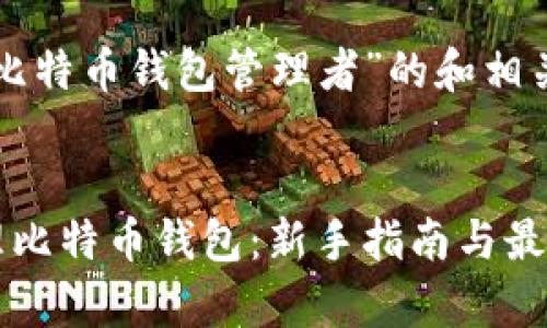 下面是基于“比特币钱包管理者”的和相关内容的框架。


如何有效管理比特币钱包：新手指南与最佳实践